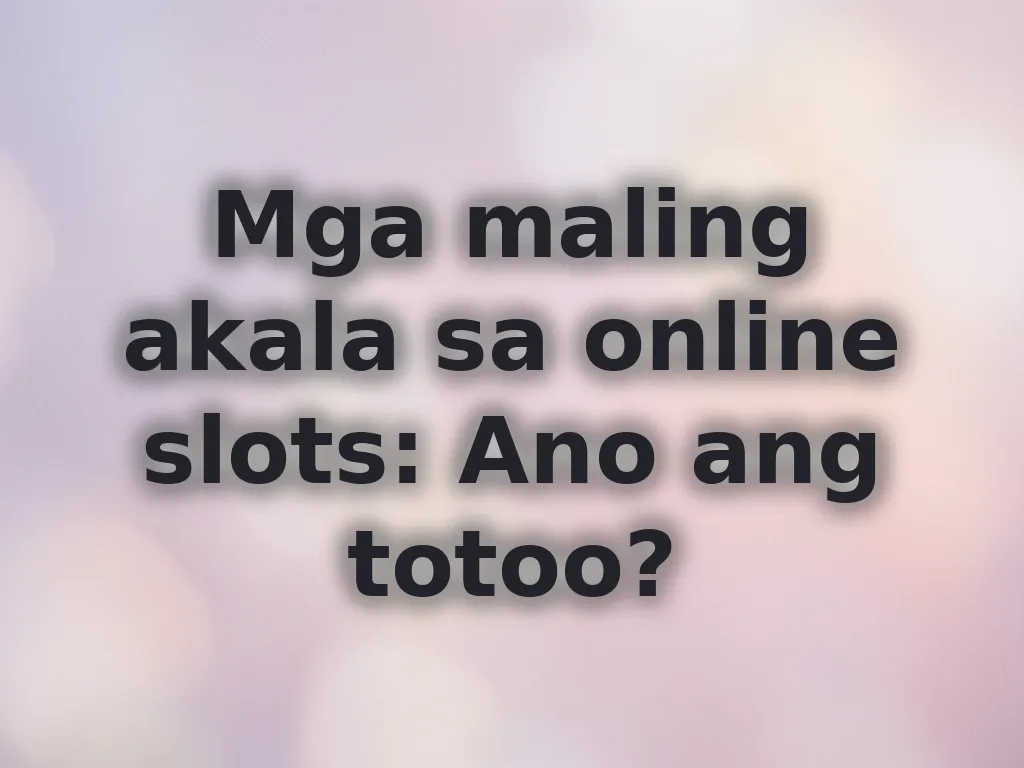 Mga maling akala sa online slots: Ano ang totoo?
